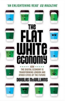 Image for The flat white economy  : how the digital economy is transforming London and other cities of the future