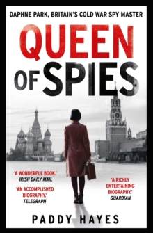 Queen of Spies: Daphne Park, Britain’s Cold War Spy Master