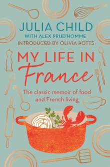 My Life in France: The life story of Julia Child – ‘exuberant, affectionate and boundlessly charming’ New York Times