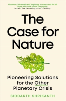 Image for The case for nature  : pioneering solutions for a planetary crisis