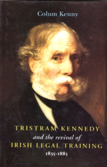 Image for Tristram Kennedy and the Revival of Irish Legal Training, 1835-85