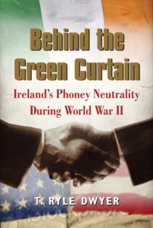 Image for Behind the Green Curtain : Ireland's Phoney Neutrality during World War II
