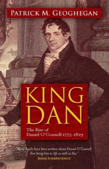 Image for King Dan  : the rise of Daniel O'Connell, 1775-1829