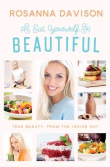 Image for Eat yourself beautiful  : true beauty, from the inside out