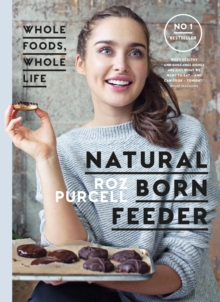 Image for Natural born feeder: whole foods whole life