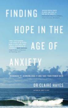 Image for Finding hope in the age of anxiety  : recognise it, acknowledge it and take your power back