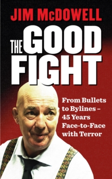 Image for The good fight: from bullets to bylines : 45 years face-to-face with terror