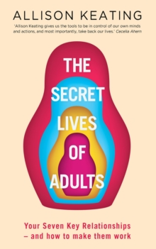 Image for The secret life of adults: your 7 most important relationships - and how to make them work
