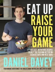 Image for Eat up, raise your game  : 100 easy, nutritious recipes to help you perform better on exercise days and rest days
