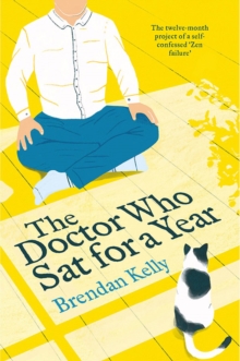 Image for The doctor who sat for a year  : the twelve-month project of a self-confessed 'Zen failure'