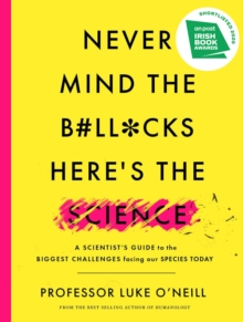Image for Never mind the b`ll*cks, here's the science  : a scientist's guide to the biggest challenges facing our species today