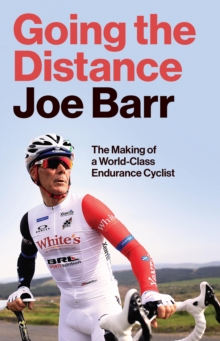 Image for Going the Distance: The Making of a World Class Endurance Cyclist