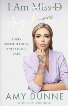 Image for I am Amy Dunne  : a very private tragedy, a very public case