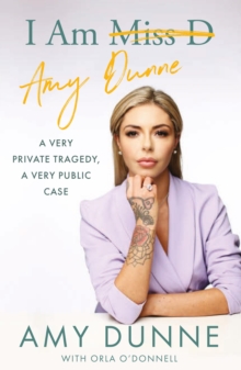 Image for I Am Amy Dunne: A Very Private Tragedy, a Very Public Case