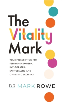 Image for The vitality mark  : your prescription for feeling energised, invigorated, enthusiastic and optimistic each day