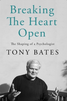 Image for Breaking the heart open  : the shaping of a psychologist