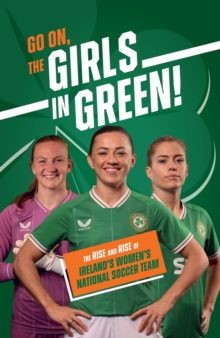 Go On, The Girls in Green!: The Rise and Rise of Ireland’s Women’s National Soccer Team