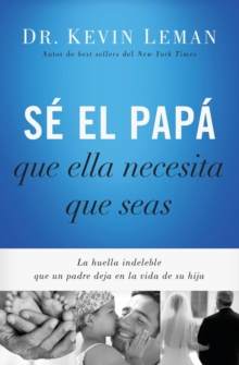 Image for Se el papa que ella necesita que seas : La huella indeleble que un padre deja en la vida de su hija