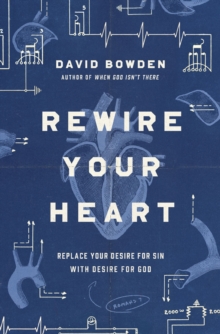 Image for Rewire Your Heart: Replace Your Desire for Sin with Desire For God