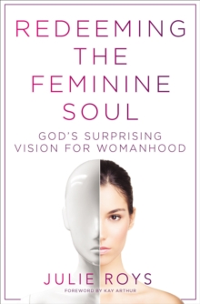 Image for Redeeming the feminine soul: God's surprising vision for womanhood