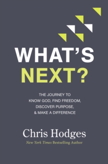 What’s Next?: The Journey to Know God, Find Freedom, Discover Purpose, and Make a Difference