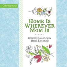 Home Is Wherever Mom Is Adult Coloring Book: Creative Coloring and   Hand Lettering