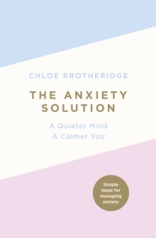 Image for The anxiety solution  : a quieter mind, a calmer you