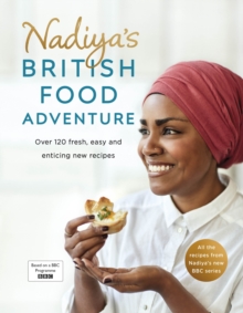 Nadiya’s British Food Adventure: Beautiful British recipes with a twist, from the Bake Off winner & bestselling author of Time to Eat