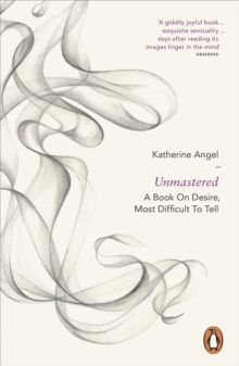 Image for Unmastered: a book on desire, most difficult to tell