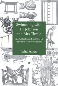 Image for Swimming with Dr Johnson and Mrs Thrale: sport, health and exercise in eighteenth-century England