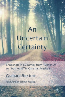 Image for An uncertain certainty: snapshots in a journey from 'either-or' to 'both-and' in Christian ministry