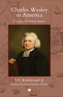 Image for Charles Wesley in America: Georgia, Charleston, Boston.