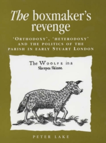 Image for The boxmaker's revenge  : 'orthodoxy', heterodoxy' and the politics of the parish in early Stuart London