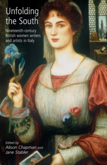 Image for Unfolding the south  : nineteenth-century British women writers and artists in Italy