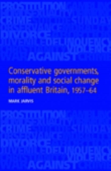 Image for Conservative Governments, Morality and Social Change in Affluent Britain, 1957-64