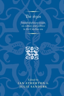 Image for The 1630s  : interdisciplinary essays on culture and politics in the Caroline era