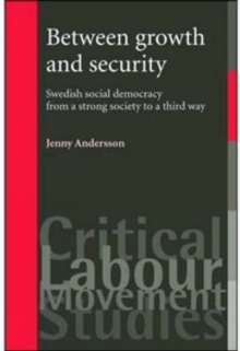 Image for Between growth and security  : Swedish social democracy from a strong society to a third way