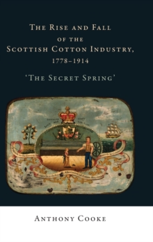 Image for The Rise and Fall of the Scottish Cotton Industry, 1778–1914