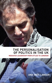 Image for The personalisation of politics in the UK  : mediated leadership from Attlee to Cameron