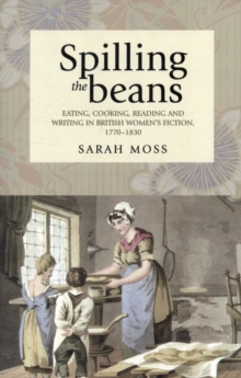 Image for Spilling the beans  : eating, cooking, reading and writing in British women's fiction, 1770-1830