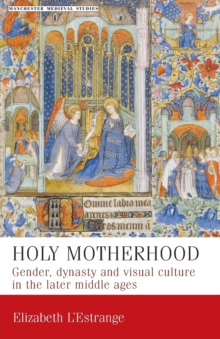 Image for Holy motherhood  : gender, dynasty and visual culture in the later Middle Ages
