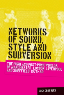 Image for Networks of sound, style and subversion  : the punk and post-punk worlds of Manchester, London, Liverpool and Sheffield, 1975-80