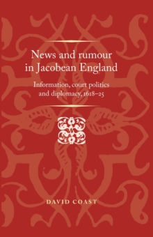 Image for News and rumour in Jacobean England  : information, court politics and diplomacy, 1618-25