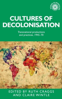 Image for Cultures of decolonisation  : transnational productions and practices, 1945-70