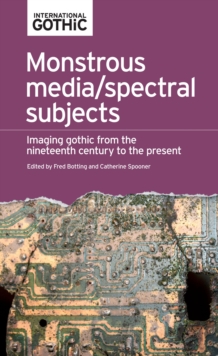 Image for Monstrous media/spectral subjects: imaging gothic from the nineteenth century to the present