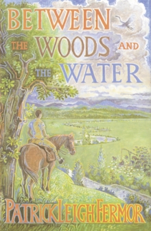 Between the Woods and the Water: On Foot to Constantinople from the Hook of Holland: The Middle Danube to the Iron Gates