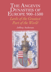 Image for The Angevin dynasties of Europe 900-1500  : lords of the greatest part of the world