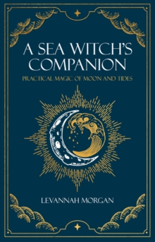 Sea Witch’s Companion: Practical magic of moon and tides