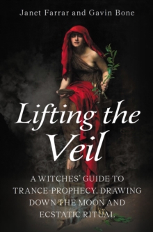 Image for Lifting the veil  : a witches' guide to trance-prophesy, drawing down the moon, and ecstatic ritual