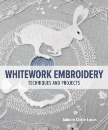 Whitework Embroidery: Techniques and Projects